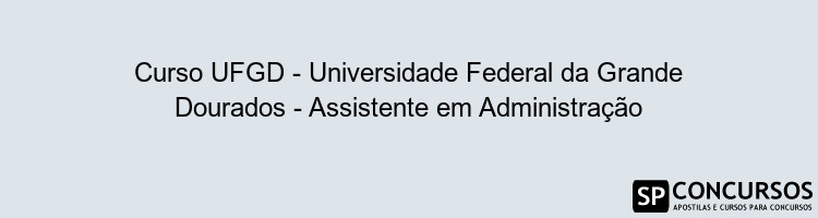 Curso UFGD - Universidade Federal da Grande Dourados - Assistente em Administração