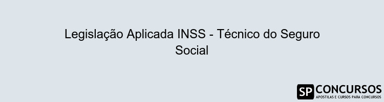 Legislação Aplicada INSS - Técnico do Seguro Social