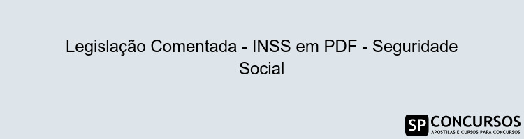 Legislação Comentada - INSS em PDF - Seguridade Social