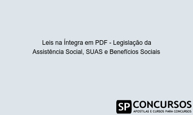Leis na Íntegra em PDF - Legislação da Assistência Social, SUAS e Benefícios Sociais