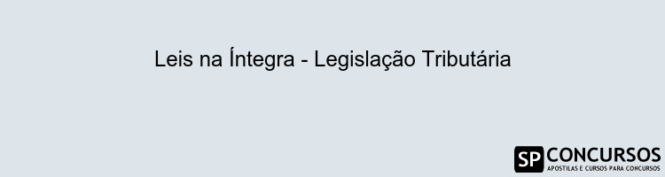 Leis na Íntegra - Legislação Tributária