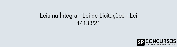 Leis na Íntegra - Lei de Licitações - Lei 14133/21