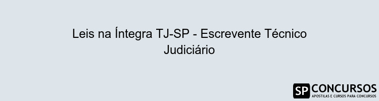 Leis na Íntegra TJ-SP - Escrevente Técnico Judiciário