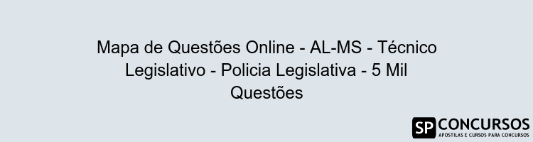 Mapa de Questões Online - AL-MS - Técnico Legislativo - Policia Legislativa - 5 Mil Questões
