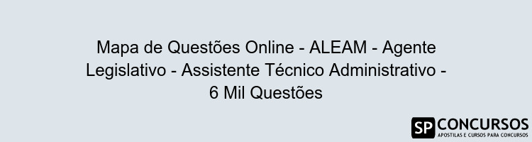 Mapa de Questões Online - ALEAM - Agente Legislativo - Assistente Técnico Administrativo - 6 Mil Questões
