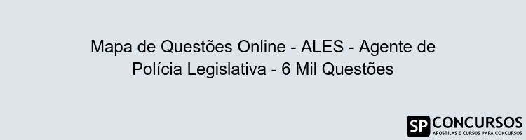 Mapa de Questões Online - ALES - Agente de Polícia Legislativa - 6 Mil Questões