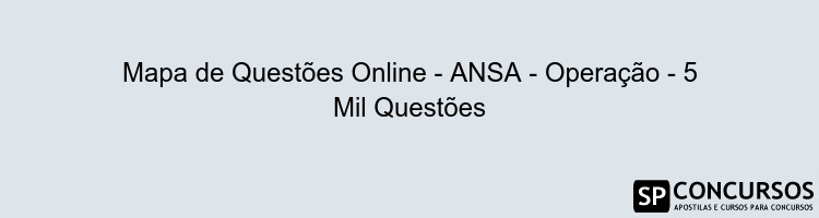 Mapa de Questões Online - ANSA - Operação - 5 Mil Questões