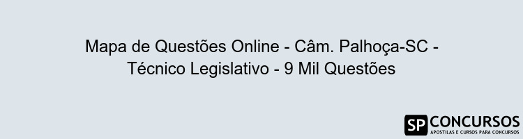 Mapa de Questões Online - Câm. Palhoça-SC - Técnico Legislativo - 9 Mil Questões