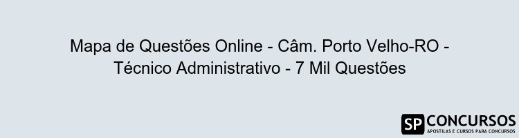 Mapa de Questões Online - Câm. Porto Velho-RO - Técnico Administrativo - 7 Mil Questões