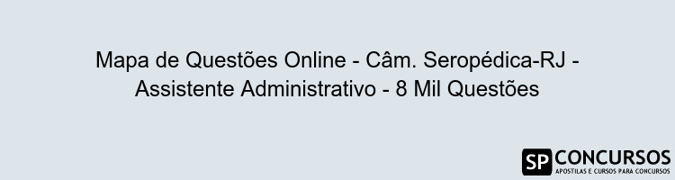 Mapa de Questões Online - Câm. Seropédica-RJ - Assistente Administrativo - 8 Mil Questões