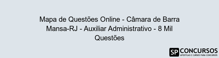 Mapa de Questões Online - Câmara de Barra Mansa-RJ - Auxiliar Administrativo - 8 Mil Questões