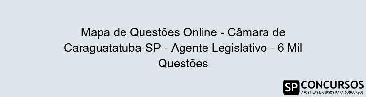 Mapa de Questões Online - Câmara de Caraguatatuba-SP - Agente Legislativo - 6 Mil Questões