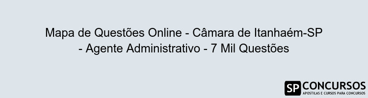 Mapa de Questões Online - Câmara de Itanhaém-SP - Agente Administrativo - 7 Mil Questões