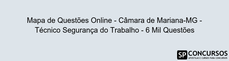 Mapa de Questões Online - Câmara de Mariana-MG - Técnico Segurança do Trabalho - 6 Mil Questões