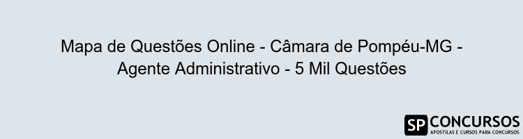 Mapa de Questões Online - Câmara de Pompéu-MG - Agente Administrativo - 5 Mil Questões