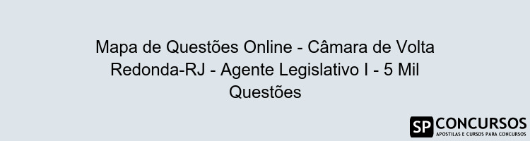 Mapa de Questões Online - Câmara de Volta Redonda-RJ - Agente Legislativo I - 5 Mil Questões