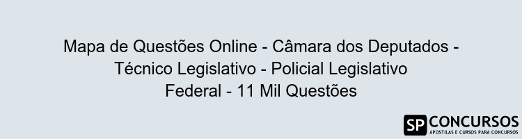 Mapa de Questões Online - Câmara dos Deputados - Técnico Legislativo - Policial Legislativo Federal - 11 Mil Questões