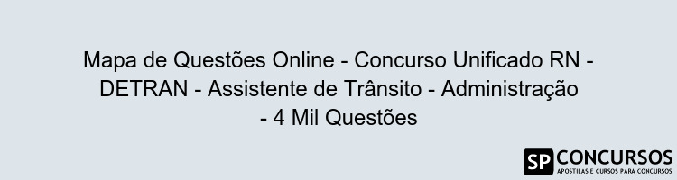 Mapa de Questões Online - Concurso Unificado RN - DETRAN - Assistente de Trânsito - Administração - 4 Mil Questões