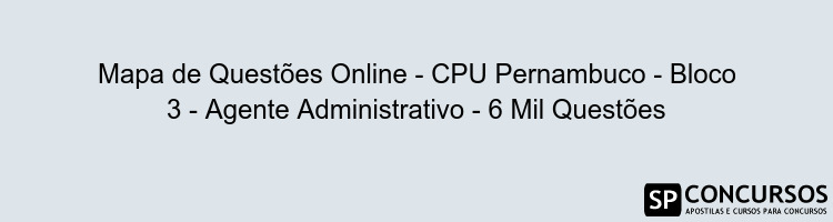 Mapa de Questões Online - CPU Pernambuco - Bloco 3 - Agente Administrativo - 6 Mil Questões Mapa de Questões Online - CPU Pernambuco - Bloco 3 - Agente Administrativo - 6 Mil Questões