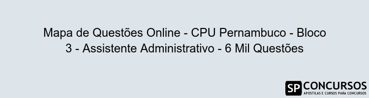 Mapa de Questões Online - CPU Pernambuco - Bloco 3 - Assistente Administrativo - 6 Mil Questões Mapa de Questões Online - CPU Pernambuco - Bloco 3 - Assistente Administrativo - 6 Mil Questões