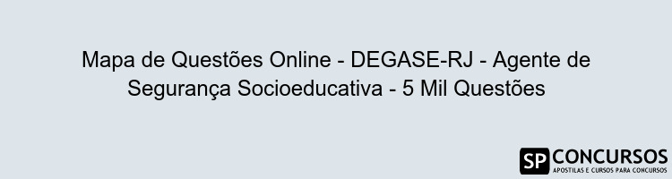 Mapa de Questões Online - DEGASE-RJ - Agente de Segurança Socioeducativa - 5 Mil Questões