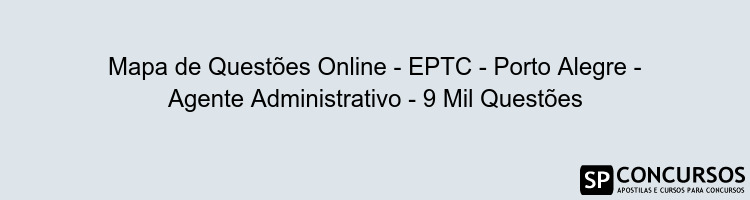 Mapa de Questões Online - EPTC - Porto Alegre - Agente Administrativo - 9 Mil Questões