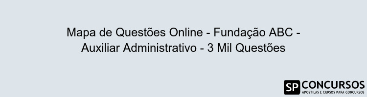 Mapa de Questões Online - Fundação ABC - Auxiliar Administrativo - 3 Mil Questões