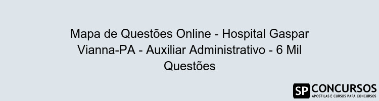 Mapa de Questões Online - Hospital Gaspar Vianna-PA - Auxiliar Administrativo - 6 Mil Questões