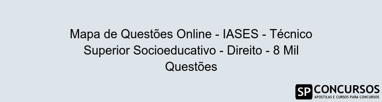Mapa de Questões Online - IASES - Técnico Superior Socioeducativo - Direito - 8 Mil Questões