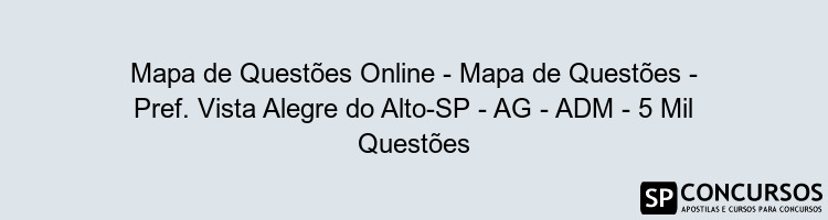 Mapa de Questões Online - Mapa de Questões - Pref. Vista Alegre do Alto-SP - AG - ADM - 5 Mil Questões