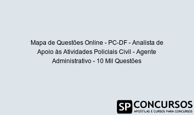Mapa de Questões Online - PC-DF - Analista de Apoio às Atividades Policiais Civil - Agente Administrativo - 10 Mil Questões
