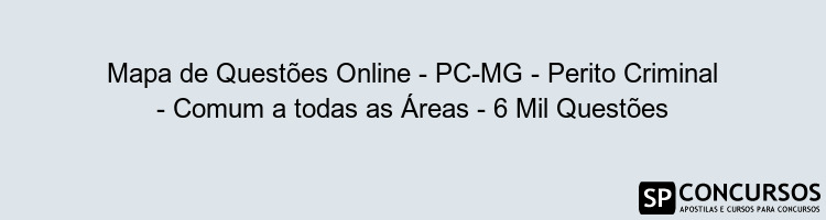 Mapa de Questões Online - PC-MG - Perito Criminal - Comum a todas as Áreas - 6 Mil Questões