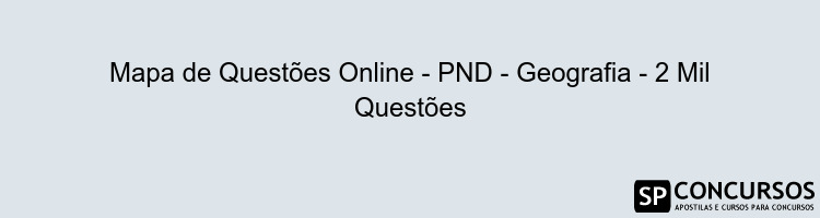 Mapa de Questões Online - PND - Geografia - 2 Mil Questões
