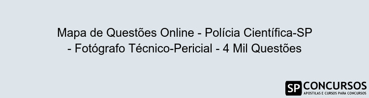 Mapa de Questões Online - Polícia Científica-SP - Fotógrafo Técnico-Pericial - 4 Mil Questões