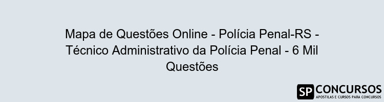 Mapa de Questões Online - Polícia Penal-RS - Técnico Administrativo da Polícia Penal - 6 Mil Questões