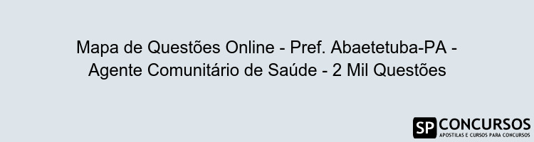 Mapa de Questões Online - Pref. Abaetetuba-PA - Agente Comunitário de Saúde - 2 Mil Questões