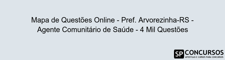 Mapa de Questões Online - Pref. Arvorezinha-RS - Agente Comunitário de Saúde - 4 Mil Questões