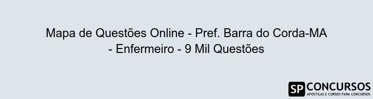 Mapa de Questões Online - Pref. Barra do Corda-MA - Enfermeiro - 9 Mil Questões