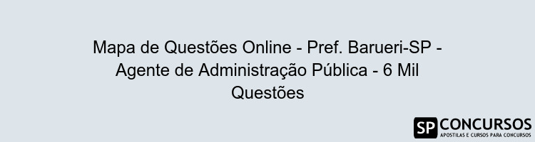 Mapa de Questões Online - Pref. Barueri-SP - Agente de Administração Pública - 6 Mil Questões
