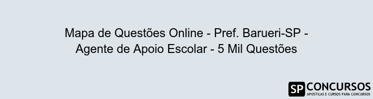 Mapa de Questões Online - Pref. Barueri-SP - Agente de Apoio Escolar - 5 Mil Questões