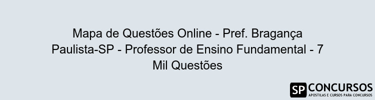 Mapa de Questões Online - Pref. Bragança Paulista-SP - Professor de Ensino Fundamental - 7 Mil Questões