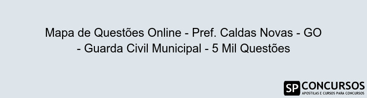 Mapa de Questões Online - Pref. Caldas Novas - GO - Guarda Civil Municipal - 5 Mil Questões