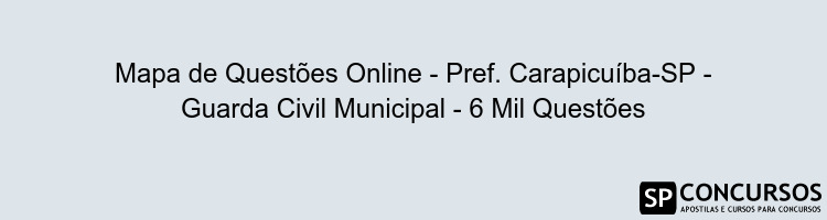 Mapa de Questões Online - Pref. Carapicuíba-SP - Guarda Civil Municipal - 6 Mil Questões