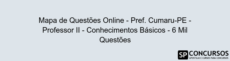 Mapa de Questões Online - Pref. Cumaru-PE - Professor II - Conhecimentos Básicos - 6 Mil Questões