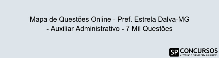 Mapa de Questões Online - Pref. Estrela Dalva-MG - Auxiliar Administrativo - 7 Mil Questões