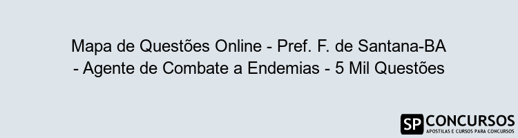 Mapa de Questões Online - Pref. F. de Santana-BA - Agente de Combate a Endemias - 5 Mil Questões