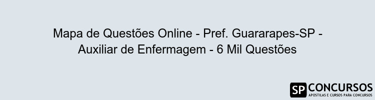 Mapa de Questões Online - Pref. Guararapes-SP - Auxiliar de Enfermagem - 6 Mil Questões