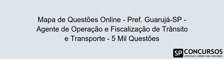 Mapa de Questões Online - Pref. Guarujá-SP - Agente de Operação e Fiscalização de Trânsito e Transporte - 5 Mil Questões