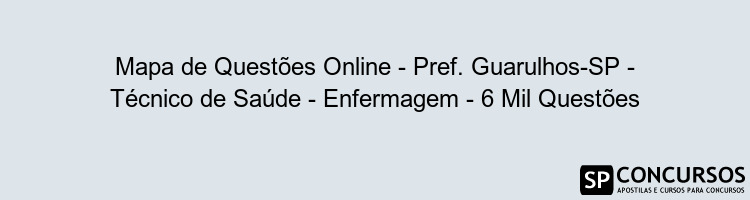 Mapa de Questões Online - Pref. Guarulhos-SP - Técnico de Saúde - Enfermagem - 6 Mil Questões