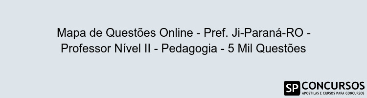 Mapa de Questões Online - Pref. Ji-Paraná-RO - Professor Nível II - Pedagogia - 5 Mil Questões